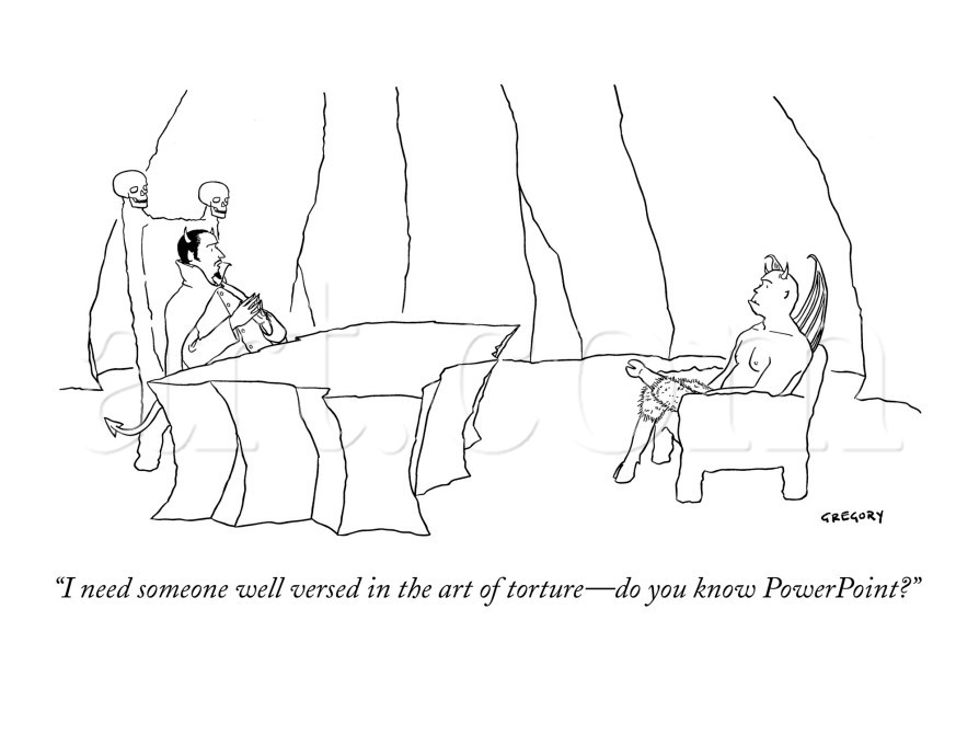 “I need someone well versed in the art of torture—do you know PowerPoint?”